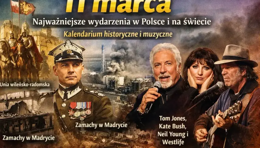 11 marca: Unia wileńsko-radomska, zamachy w Madrycie, Tom Jones, Kate Bush, Neil Young i Westlife. Kalendarium historyczne i muzyczne.